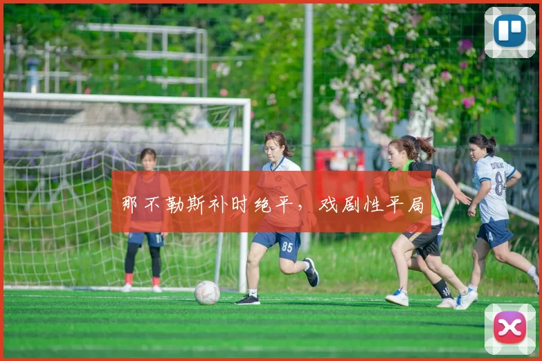 那不勒斯补时绝平，戏剧性平局