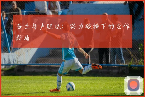 芬兰与卢旺达：实力碰撞下的合作新局