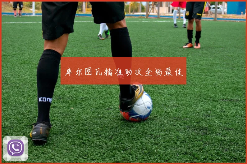 库尔图瓦精准助攻全场最佳