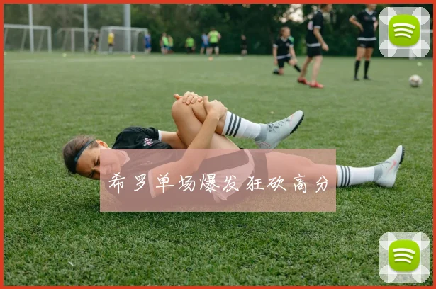 希罗单场爆发狂砍高分