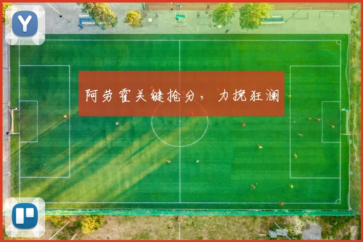 阿劳霍关键抢分，力挽狂澜
