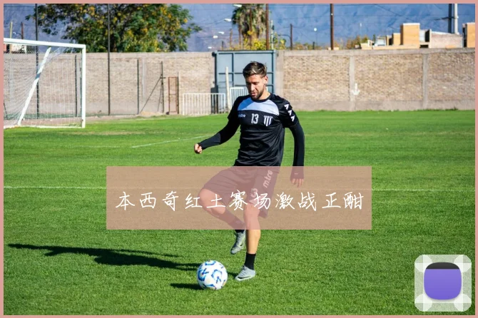 本西奇红土赛场激战正酣
