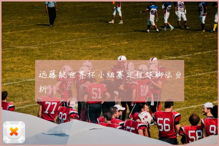 远藤航世界杯小组赛定位球脚法分析