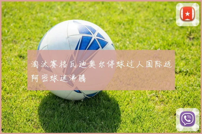淘汰赛格瓦迪奥尔停球过人国际迈阿密球迷沸腾