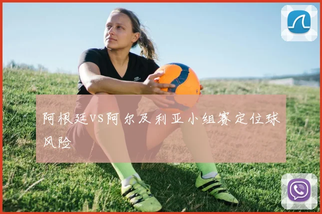 阿根廷vs阿尔及利亚小组赛定位球风险