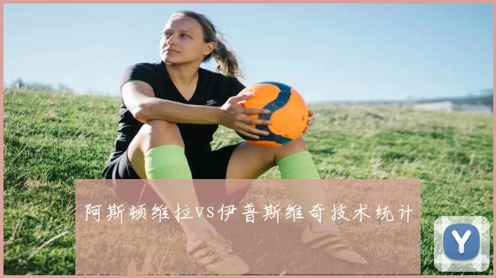 阿斯顿维拉vs伊普斯维奇技术统计