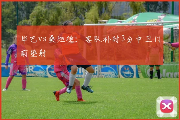 毕巴vs桑坦德:客队补时3分中卫门前垫射