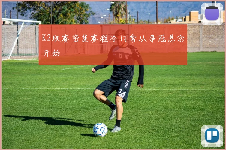 K2联赛密集赛程冷门常从争冠悬念开始